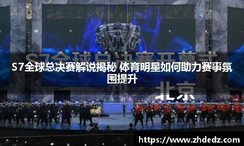 S7全球总决赛解说揭秘 体育明星如何助力赛事氛围提升