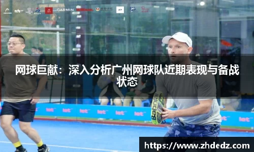 网球巨献：深入分析广州网球队近期表现与备战状态