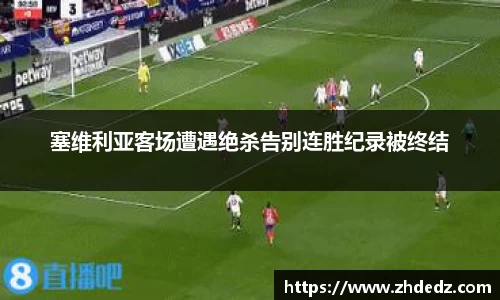 塞维利亚客场遭遇绝杀告别连胜纪录被终结