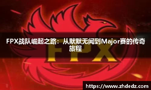 FPX战队崛起之路：从默默无闻到Major赛的传奇旅程