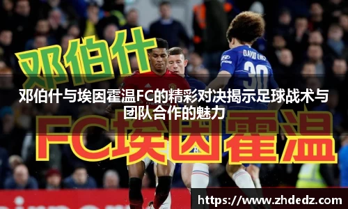 邓伯什与埃因霍温FC的精彩对决揭示足球战术与团队合作的魅力
