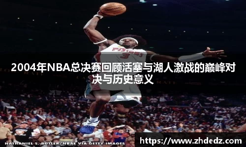 2004年NBA总决赛回顾活塞与湖人激战的巅峰对决与历史意义