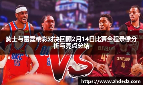 骑士与雷霆精彩对决回顾2月14日比赛全程录像分析与亮点总结