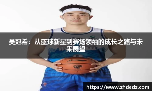 吴冠希：从篮球新星到赛场领袖的成长之路与未来展望