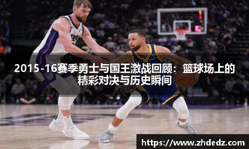 2015-16赛季勇士与国王激战回顾：篮球场上的精彩对决与历史瞬间