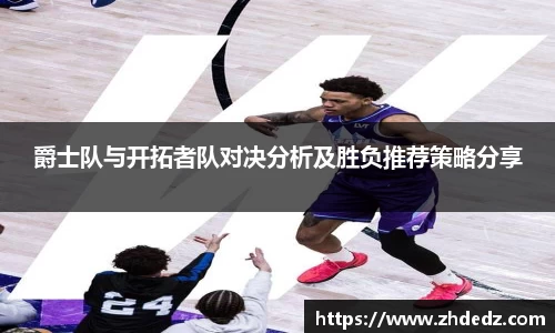 爵士队与开拓者队对决分析及胜负推荐策略分享