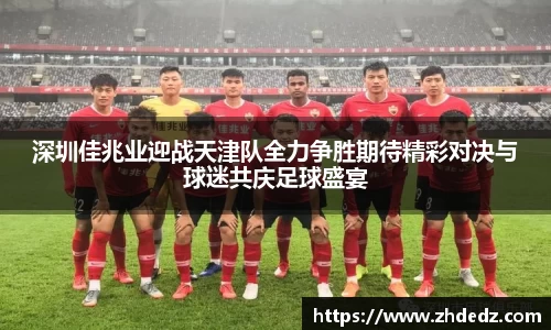 深圳佳兆业迎战天津队全力争胜期待精彩对决与球迷共庆足球盛宴