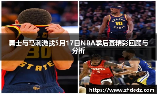 勇士与马刺激战5月17日NBA季后赛精彩回顾与分析
