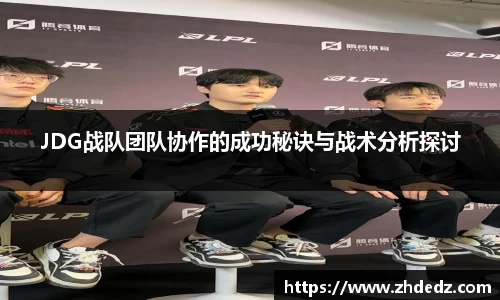 JDG战队团队协作的成功秘诀与战术分析探讨