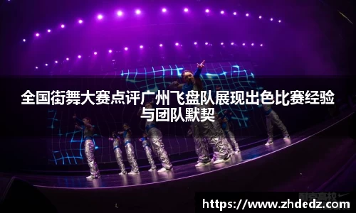 全国街舞大赛点评广州飞盘队展现出色比赛经验与团队默契