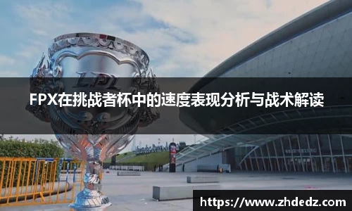 FPX在挑战者杯中的速度表现分析与战术解读