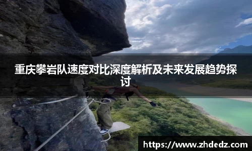 重庆攀岩队速度对比深度解析及未来发展趋势探讨