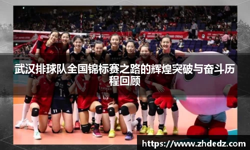 武汉排球队全国锦标赛之路的辉煌突破与奋斗历程回顾