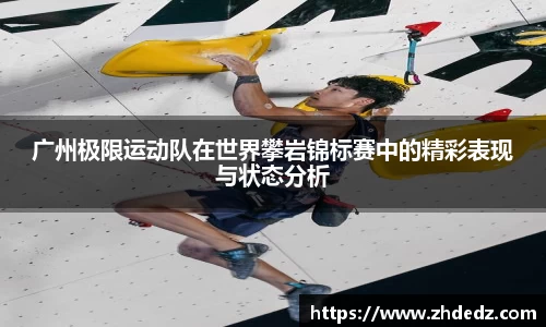 广州极限运动队在世界攀岩锦标赛中的精彩表现与状态分析