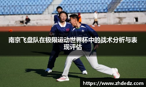 南京飞盘队在极限运动世界杯中的战术分析与表现评估