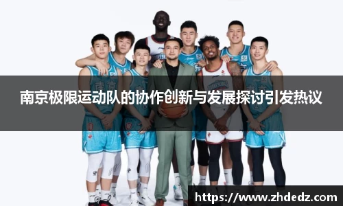 南京极限运动队的协作创新与发展探讨引发热议