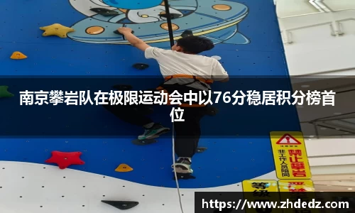 南京攀岩队在极限运动会中以76分稳居积分榜首位