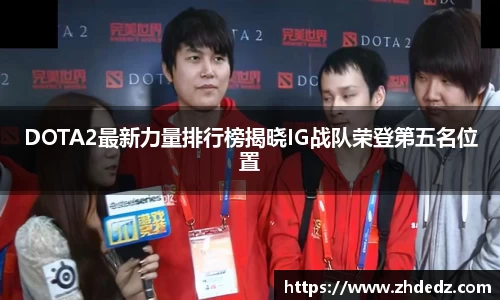 DOTA2最新力量排行榜揭晓IG战队荣登第五名位置