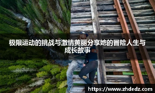 极限运动的挑战与激情黄丽分享她的冒险人生与成长故事
