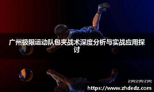 广州极限运动队包夹战术深度分析与实战应用探讨